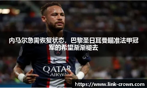内马尔急需恢复状态，巴黎圣日耳曼瞄准法甲冠军的希望渐渐褪去