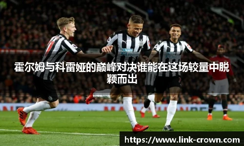 霍尔姆与科雷娅的巅峰对决谁能在这场较量中脱颖而出